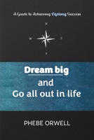 Dream Big and Go All Out in Life: A Guide to Achieving Lifelong Success B09291ZZPN Book Cover