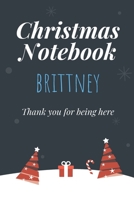 Christmas Notebook: Brittney - Thank you for being here - Beautiful Christmas Gift For Women Girlfriend Wife Mom Bride Fiancee Grandma Granddaughter Loved Ones 1704306353 Book Cover