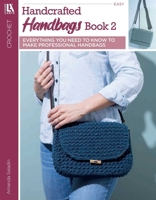 Crochet Handcrafted Handbags Book 2: Everything You Need to Know to Make Professional Handbags 1464789460 Book Cover