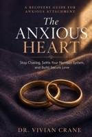 The Anxious Heart: A Recovery Guide for Anxious Attachment - Stop Chasing, Settle Your Nervous System, and Build Secure Love B0H8HLPHW7 Book Cover