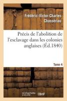 Pra(c)Cis de L'Abolition de L'Esclavage Dans Les Colonies Anglaises Tome 4 2016175389 Book Cover