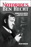 The Notorious Ben Hecht: Iconoclastic Writer and Militant Zionist 1557538654 Book Cover