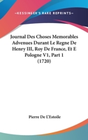 Journal Des Choses Memorables Advenues Durant Le Regne De Henry III, Roy De France, Et E Pologne V1, Part 1 (1720) 116815264X Book Cover