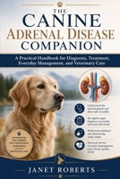 The canine adrenal disease companion: A Practical Handbook for Diagnosis, Treatment, Everyday Management, and Veterinary Care B0H9M3LSM7 Book Cover