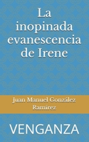 La inopinada evanescencia de Irene: VENGANZA (Spanish Edition) B09FC9ZV6K Book Cover