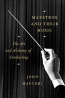Maestros and Their Music: The Art and Alchemy of Conducting 0451494024 Book Cover