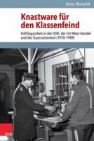 Knastware Fur Den Klassenfeind: Haftlingsarbeit in Der Ddr, Der Ost-West-Handel Und Die Staatssicherheit (1970-1989) 3525350805 Book Cover