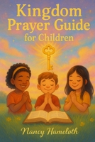 Kingdom Prayer Guide for Children: Teaching Kingdom Keys To Pray With Confidence And Boldness B0FFQCR5Q9 Book Cover
