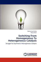 Switching From Homogeneous To Heterogeneous Catalysis: Struggle for Asymmetric Heterogeneous Catalysis 3838350391 Book Cover