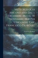 Meteorologia Anconitana Dal 1. Decembre 1863 Al 30 Novembre 1868 Per L'ingenere Cav. Francesco De-bosis... 1021775533 Book Cover