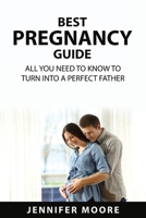 Best Pregnancy Guide: All You Need to Know to Turn Into a Perfect Father 183761055X Book Cover