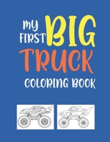 My First Big Truck Coloring Book: A Fun Monster Truck Coloring Book For kids & toddlers boys and girls Ages 4-8, Over 40 Unique Drawing of Monster Tru B08YQCQS7W Book Cover