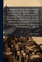 A Journal From the Year 1811 Till the Year 1815, Including a Voyage to, and Residence in, India, With a Tour to the North-Western Parts of the British ... Country, Under the Bengal Government. VOL. II 1024295516 Book Cover