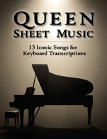Queen Sheet Music: 13 Iconic Songs for Keyboard Transcriptions B0F4FHHDMP Book Cover