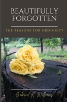 Beautifully Forgotten: The Reasons for Obscurity B08F7R4TQR Book Cover