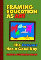 Framing Education As Art: The Octopus Has A Good Day 0807745774 Book Cover