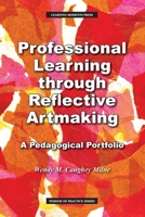 Professional Learning through Reflective Artmaking: A Pedagogical Portfolio 0999363891 Book Cover