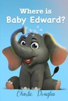 Where Is Baby Edward?: A Bedtime Story Designed to Help Children Get to Sleep 1985012286 Book Cover