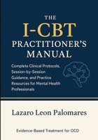 The I-CBT Practitioner's Manual: Complete Clinical Protocols, Session-by-Session Guidance, and Practice Resources for Mental Health Professionals 1923646958 Book Cover