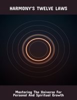 Harmony'S Twelve Laws: Mastering The Universe For Personal And Spiritual Growth B0FSYC51QT Book Cover