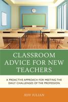 Classroom Advice for New Teachers: A Proactive Approach for Meeting the Daily Challenges of the Profession 1475849117 Book Cover