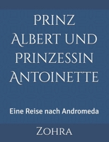 Prinz Albert und Prinzessin Antoinette: Eine Reise nach Andromeda (German Edition) B0F148GRLL Book Cover