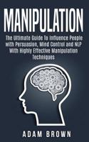 Manipulation: The Ultimate Guide to Influence People with Persuasion, Mind Control and Nlp with Highly Effective Manipulation Techniques 1722076364 Book Cover