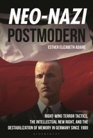 Neo-Nazi Postmodern: Right-Wing Terror Tactics, the Intellectual New Right, and the Destabilization of Memory in Germany since 1989 1350417122 Book Cover
