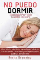 No Puedo Dormir. Como dormir rapido y vencer el insomnio para siempre.: Un metodo efectivo y natural para eliminar los trastornos del sueño y no depender de pastillas para dormir. 1973222205 Book Cover