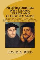 NeoHistoricism Why Islamic Terror and Clergy Sex Abuse: wouldn't surprise Luther, Calvin, Wycliffe, Knox, Wesley, Spurgeon or Jonathan Edwards 1530025060 Book Cover