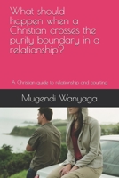 What should happen when a Christian crosses the purity boundary in a relationship?: A Christian guide to relationship and courting B08MHLBPCH Book Cover