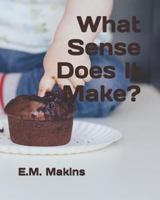 What Sense Does It Make? 1799075214 Book Cover