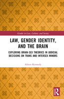 Law, Gender Identity, and the Brain: Exploring Brain-Sex Theories in Judicial Decisions on Trans and Intersex Minors 1032424311 Book Cover