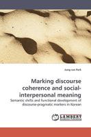 Marking discourse coherence and social-interpersonal meaning: Semantic shifts and functional development of discourse-pragmatic markers in Korean 3838308883 Book Cover