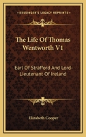 The Life Of Thomas Wentworth V1: Earl Of Strafford And Lord-Lieutenant Of Ireland 1432535714 Book Cover