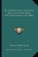 De Inscriptione Sargonis Regis Assyriae Quae Vocatur Annalium (1886) 1160391661 Book Cover