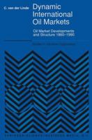 Dynamic International Oil Markets: Oil Market Developments and Structure 1860-1990 0792314786 Book Cover