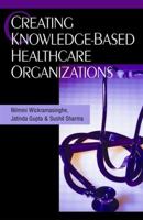 Creating Knowledge-Based Healthcare Organizations 1591404592 Book Cover
