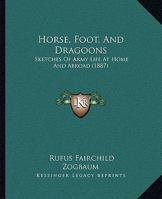 Horse, Foot, and Dragoons 1145940390 Book Cover