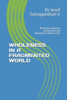 WHOLENESS IN A FRAGMENTED WORLD: Restoring Integrity, Community, and Meaning in Modern Life B0GSWCZ5FJ Book Cover