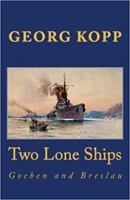 Two Lone Ships.: Goeben and Breslau (Great War at Sea) (Volume 5) 0996315748 Book Cover
