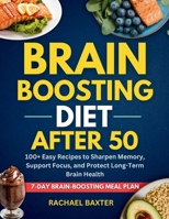 Brain-Boosting Diet for Over 50: 100+ Easy Recipes to Sharpen Memory, Support Focus, and Protect Long-Term Brain Health B0FQB41WJ4 Book Cover