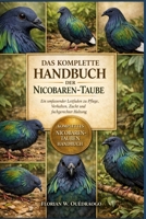 DAS KOMPLETTE HANDBUCH DER NICOBAREN-TAUBE: Ein umfassender Leitfaden zu Pflege, Verhalten, Zucht und fachgerechter Haltung (German Edition) B0GHL43NJF Book Cover
