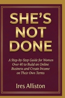She’s Not Done: A Step-by-Step Guide for Women Over 40 to Build an Online Business and Create Income on Their Own Terms B0GQRSYVBH Book Cover