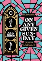 On Any Given Sunday: The Story of Christ in the Divine Service 1956658106 Book Cover