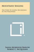Mountains Singing: The Story of Gospel Recordings in the Philippines 1258351609 Book Cover