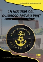 La historia del glorioso Arturo Prat: Fundado el 22 de septiembre de 1952 (Spanish Edition) 9566404026 Book Cover