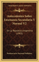 Antecedentes Sobre Ensenanza Secundaria Y Normal V2: En La Republica Argentina (1903) 1168089220 Book Cover