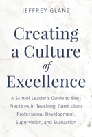 Creating a Culture of Excellence: A School Leader's Guide to Best Practices in Teaching, Curriculum, Professional Development, Supervision, and Evaluation (Bridging Theory and Practice) 1475874537 Book Cover