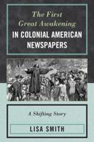 The First Great Awakening in Colonial American Newspapers: A Shifting Story 0739188240 Book Cover